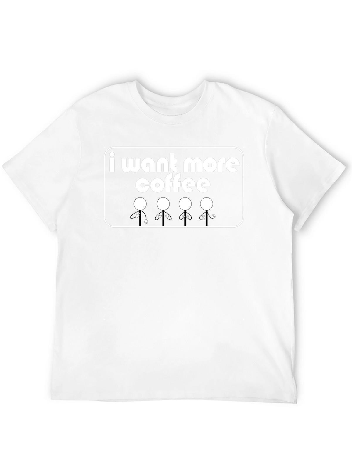 I Want More Coffee T-Shirt - Graphic Tee