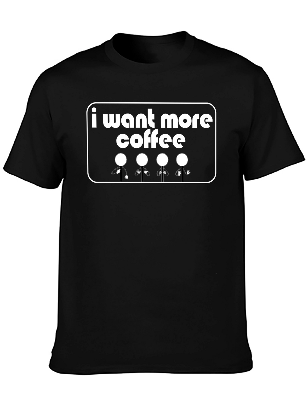I Want More Coffee T-Shirt - Graphic Tee