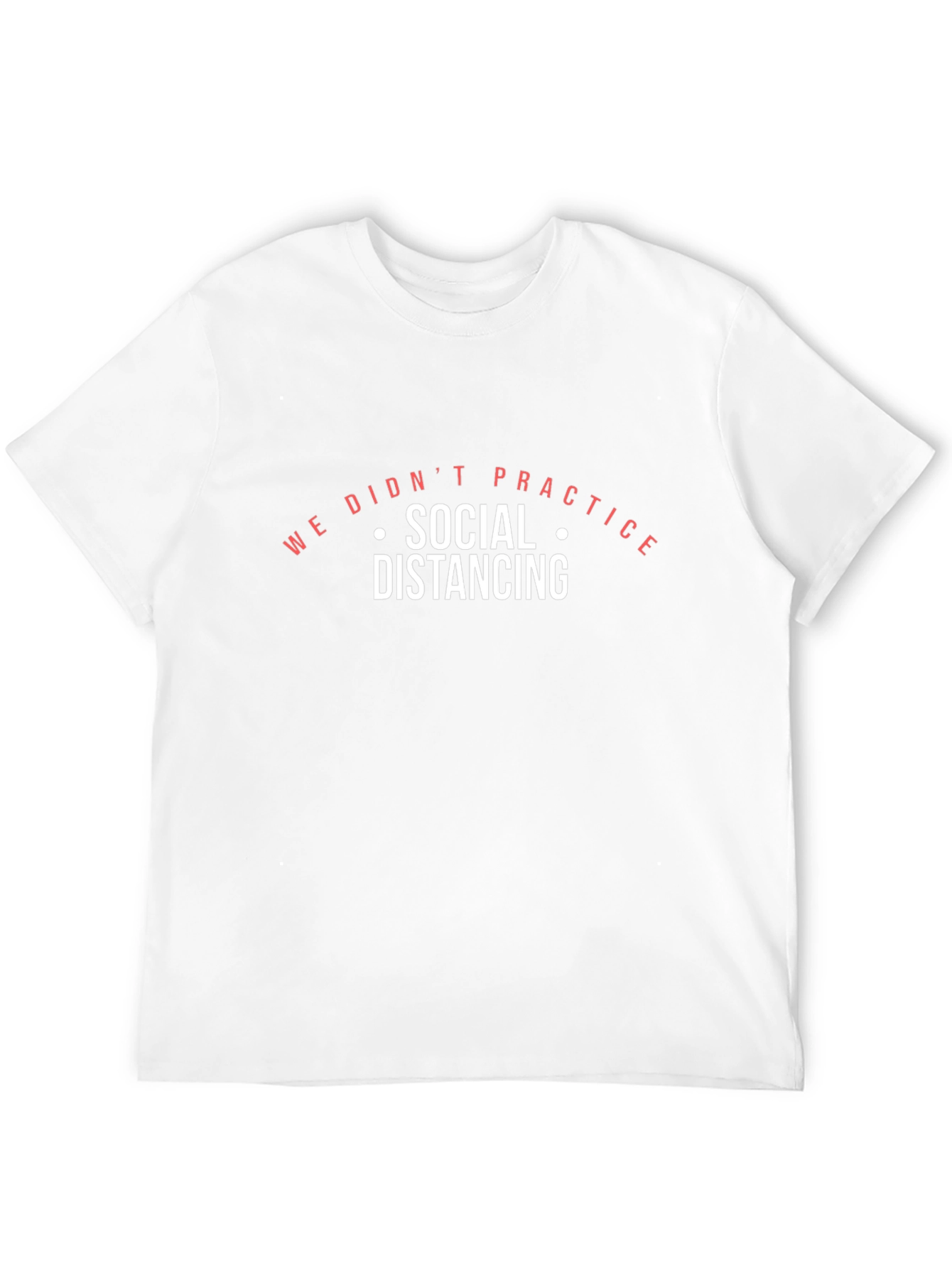 We Didnt Practice Social Distancing Black T-Shirt