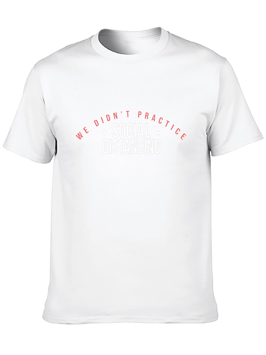 We Didnt Practice Social Distancing Black T-Shirt