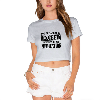 Exceed My Medication Sarcastic Funny Crop Tee