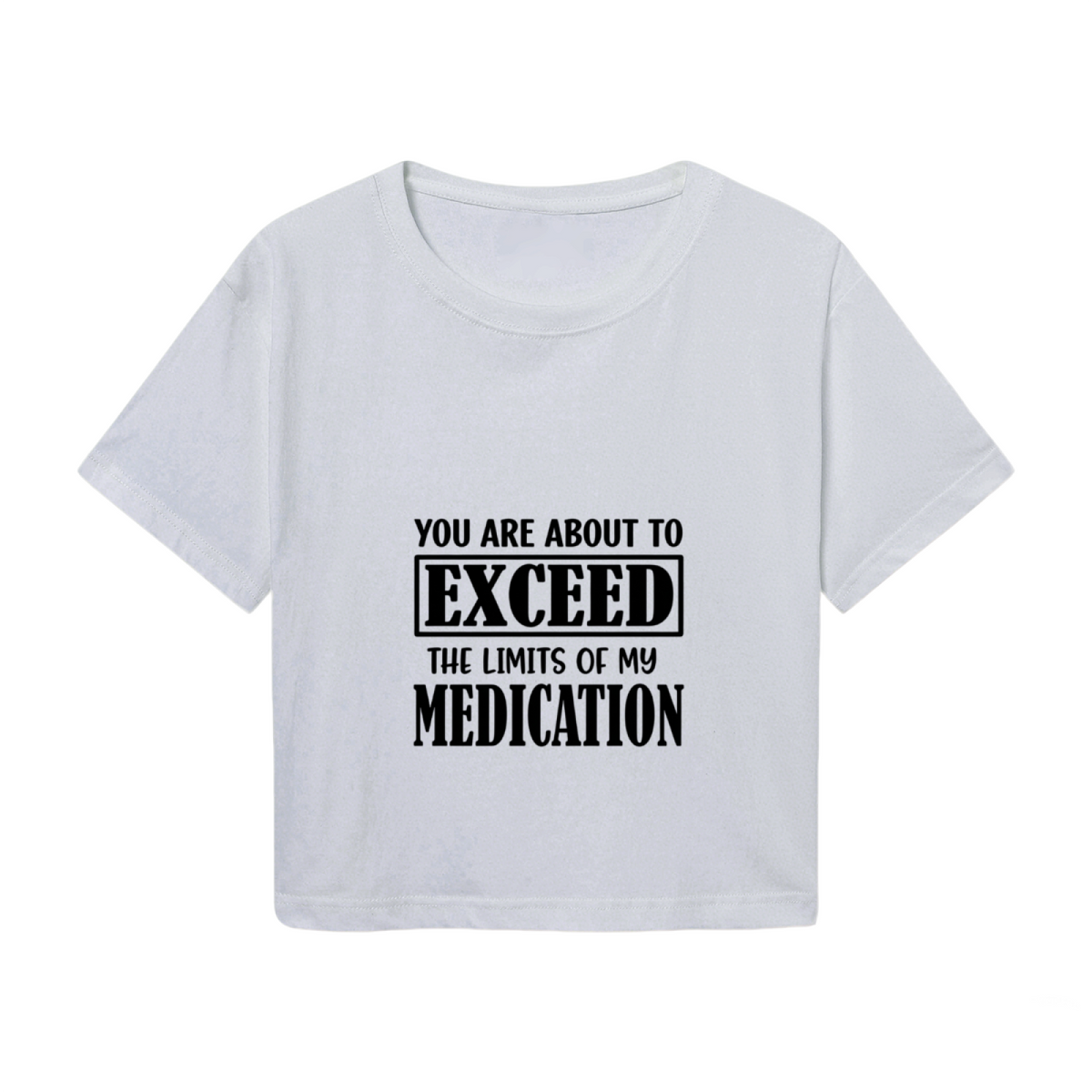 Exceed My Medication Sarcastic Funny Crop Tee