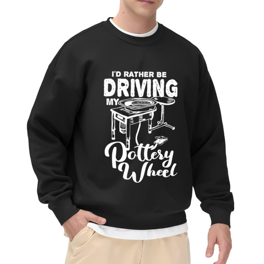 I'd Rather Be Driving My Pottery Wheel Potter Pun Crewneck Sweatshirt | Ceramics Hobby Humor Pullover, Pottery Gift