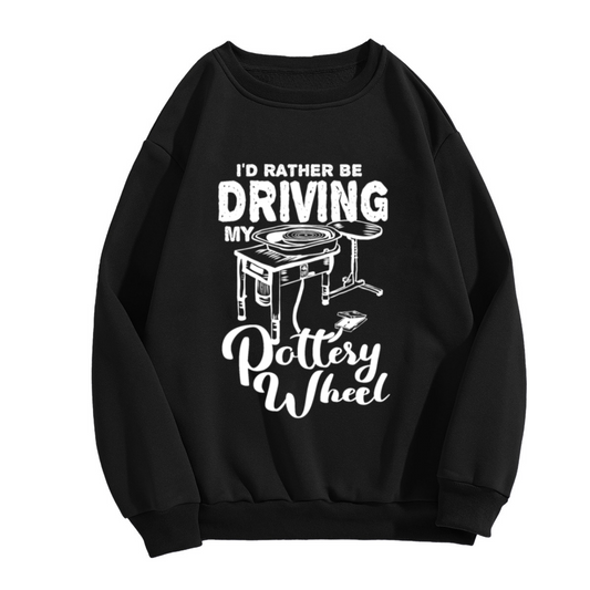 I'd Rather Be Driving My Pottery Wheel Potter Pun Crewneck Sweatshirt | Ceramics Hobby Humor Pullover, Pottery Gift