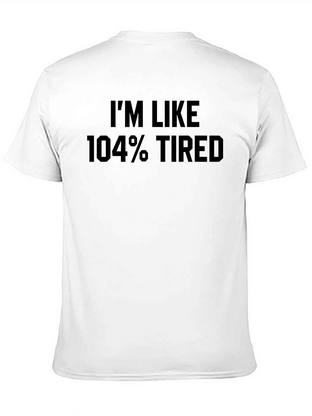 Im Like 104% Tired Graphic Tee