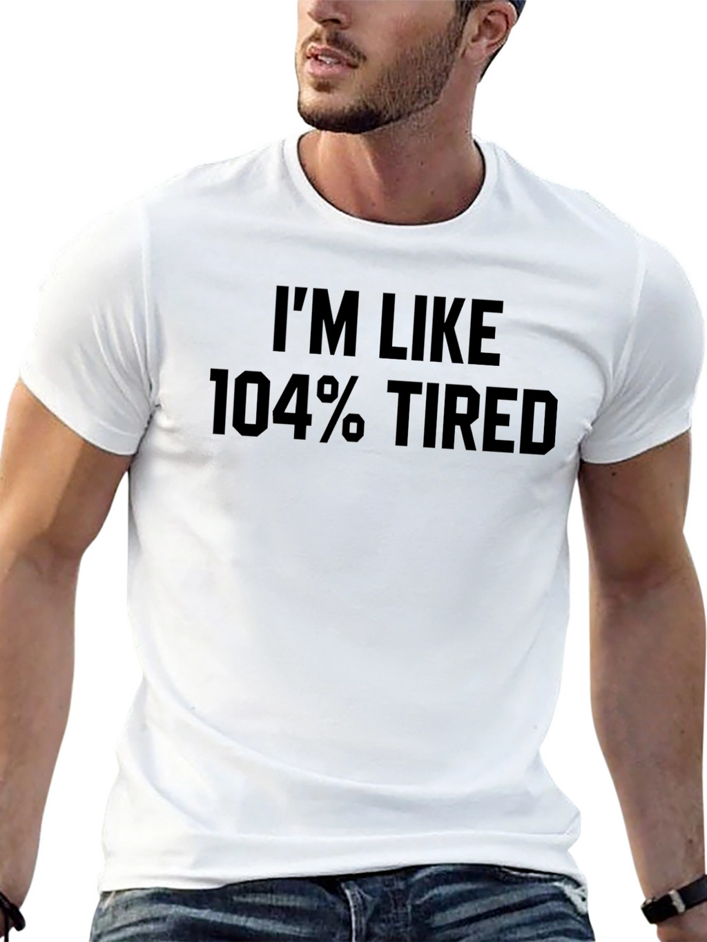 Im Like 104% Tired Graphic Tee