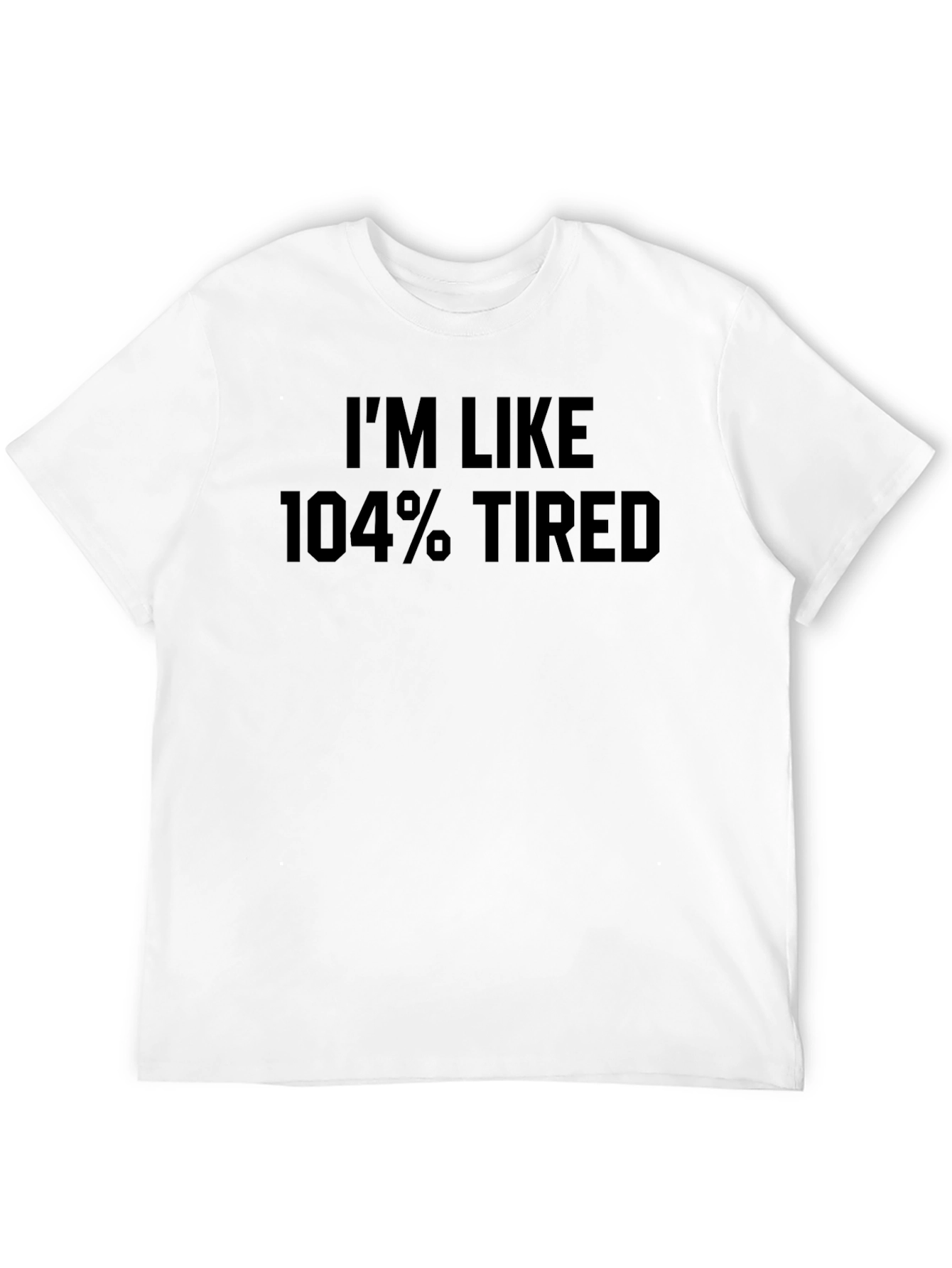 Im Like 104% Tired Graphic Tee