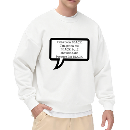 I Was Born Black Racial Justice Speech Bubble Crewneck Sweatshirt | Black Lives Matter Anti-Racism Statement Pullover