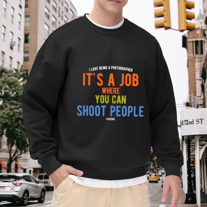 I Love Being A Photographer It's A Job Where You Can Shoot People Sweatshirt | Funny Photographer Quote Crewneck, Camera Humor Pullover Top, Photography Gift