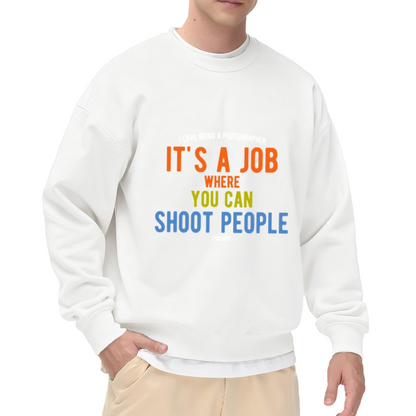 I Love Being A Photographer It's A Job Where You Can Shoot People Sweatshirt | Funny Photographer Quote Crewneck, Camera Humor Pullover Top, Photography Gift