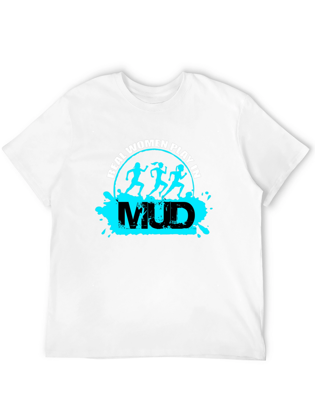 Real Women Play in Mud T-Shirt