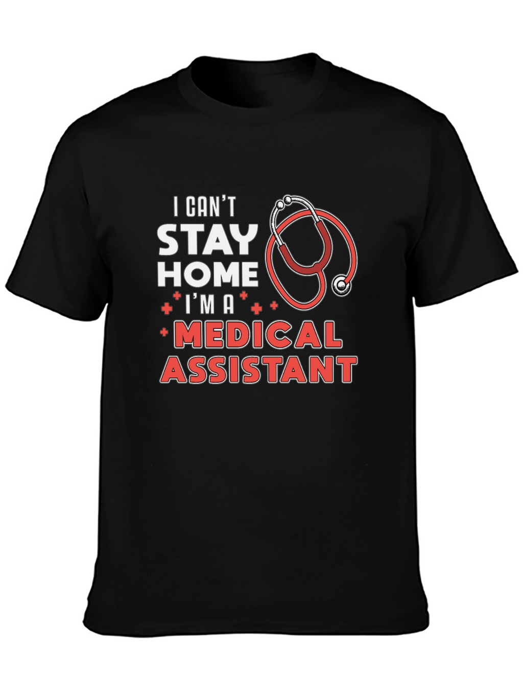 Medical Assistant T-Shirt - Stay Home? I Cant!