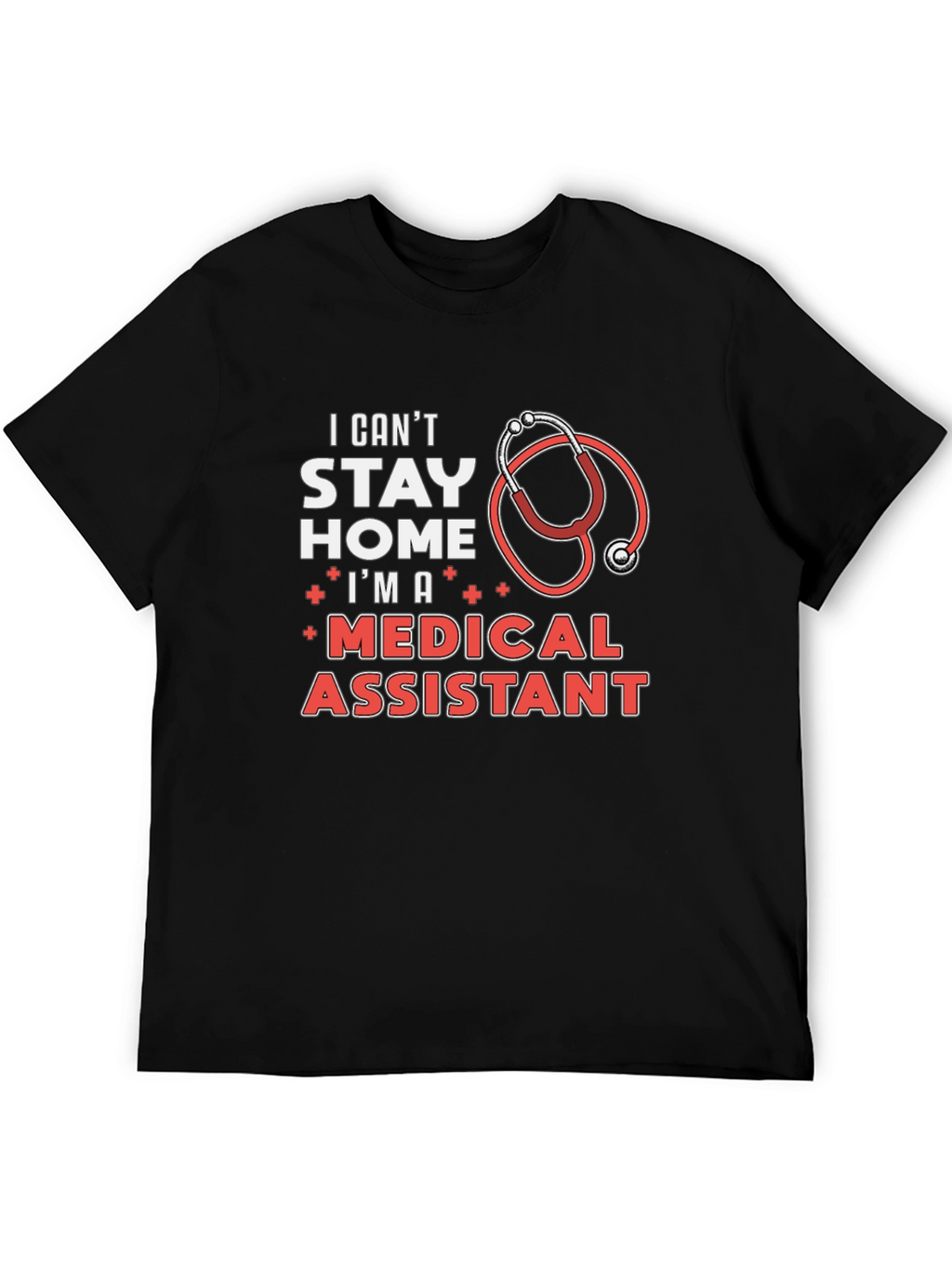 Medical Assistant T-Shirt - Stay Home? I Cant!