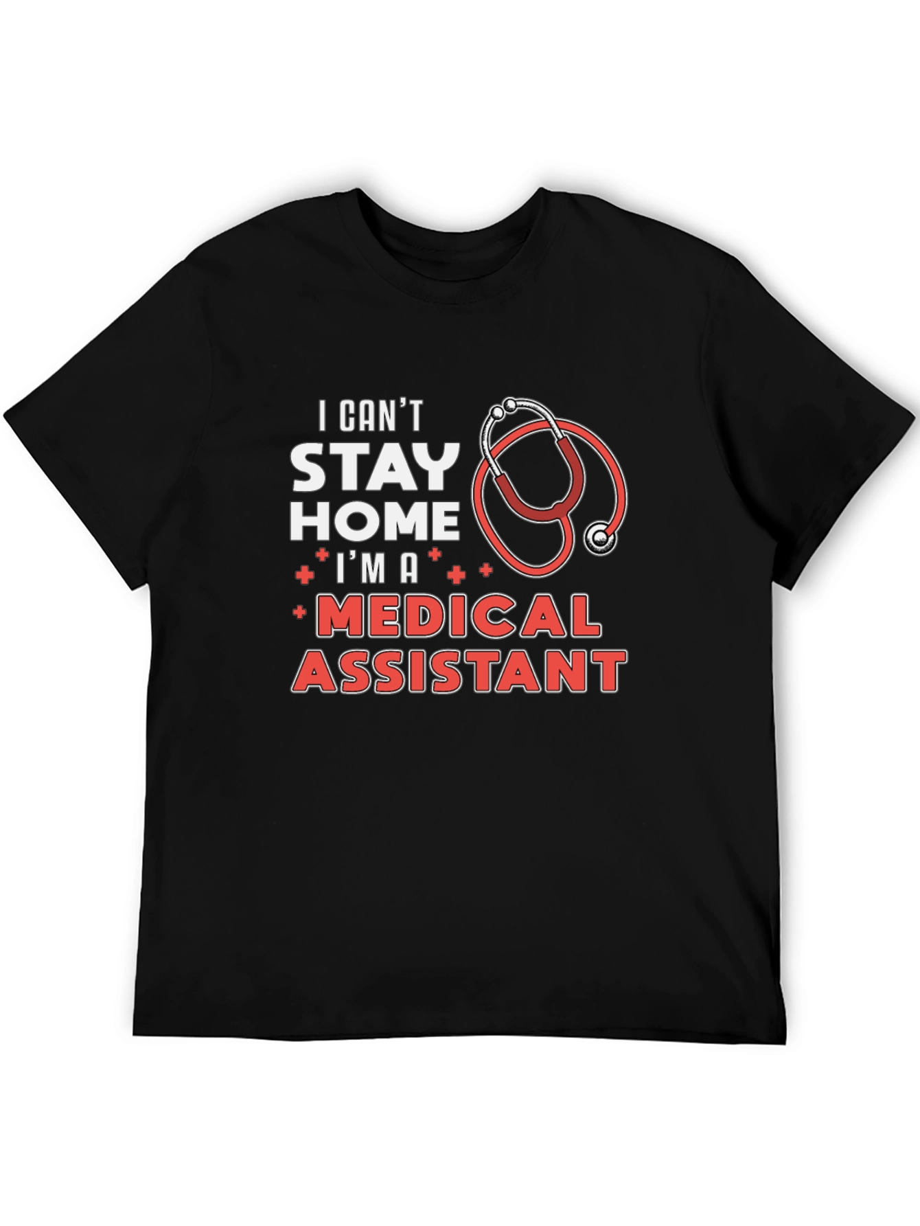 Medical Assistant T-Shirt - Stay Home? I Cant!