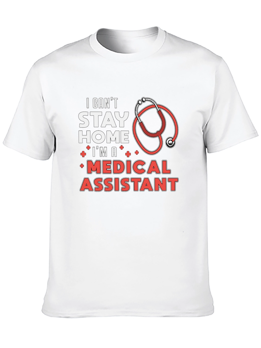 Medical Assistant T-Shirt - Stay Home? I Cant!
