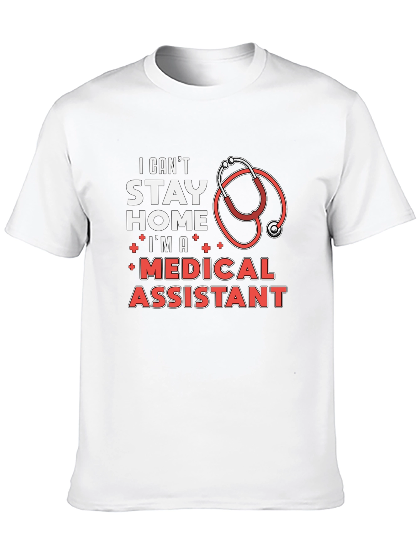 Medical Assistant T-Shirt - Stay Home? I Cant!