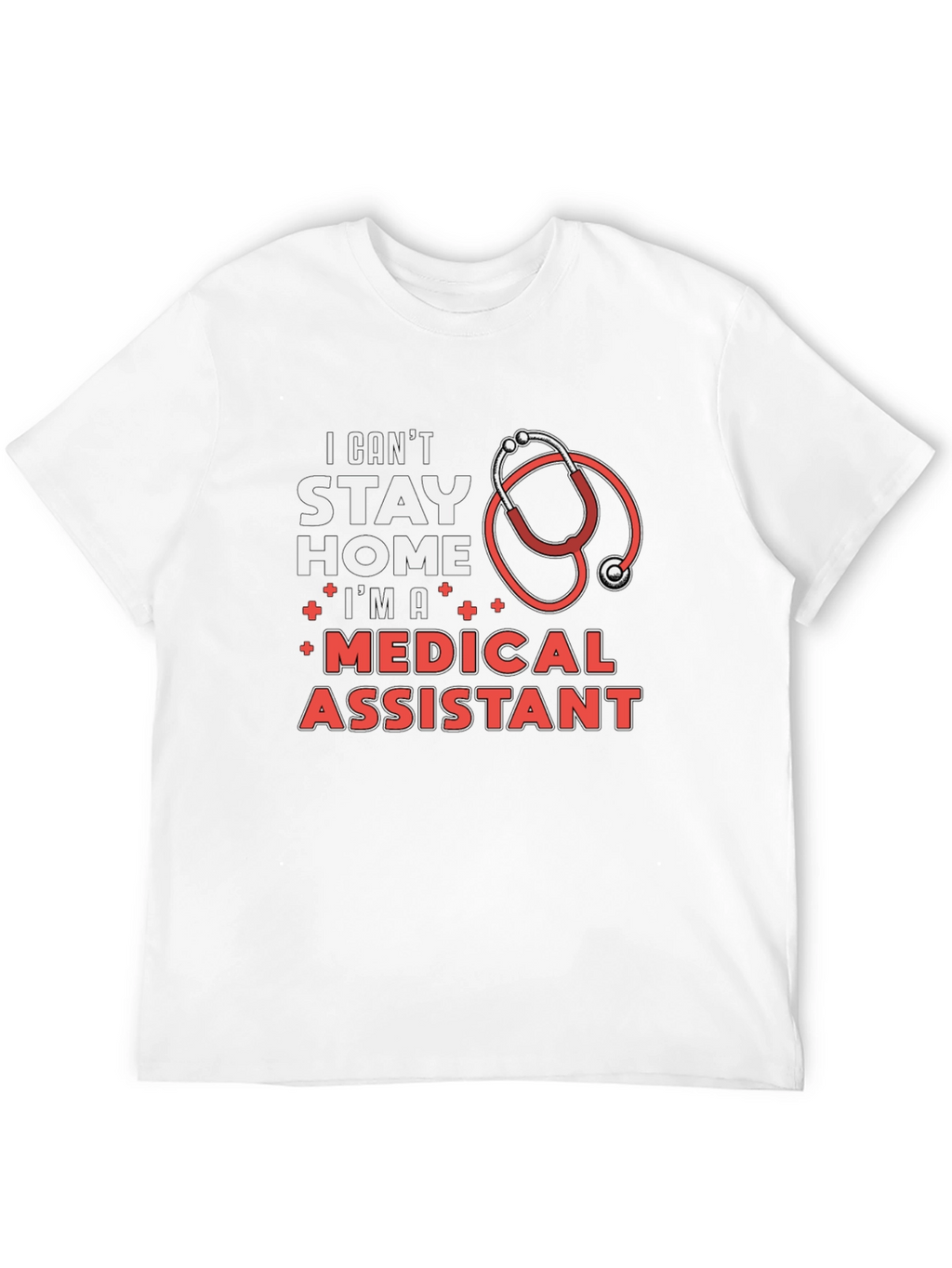 Medical Assistant T-Shirt - Stay Home? I Cant!