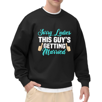 Sorry Ladies This Guy's Getting Married Funny Groom Engagement Crewneck Sweatshirt for Bachelor Parties and Wedding Events