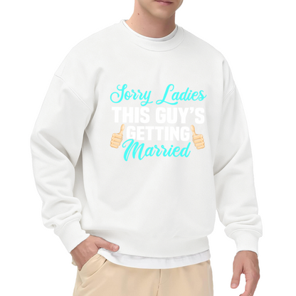 Sorry Ladies This Guy's Getting Married Funny Groom Engagement Crewneck Sweatshirt for Bachelor Parties and Wedding Events
