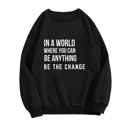 In A World Where You Can Be Anything Be The Change Crewneck Sweatshirt | Minimalist Inspirational Quote Pullover, Bold Text Graphic Top, Graduation Gift