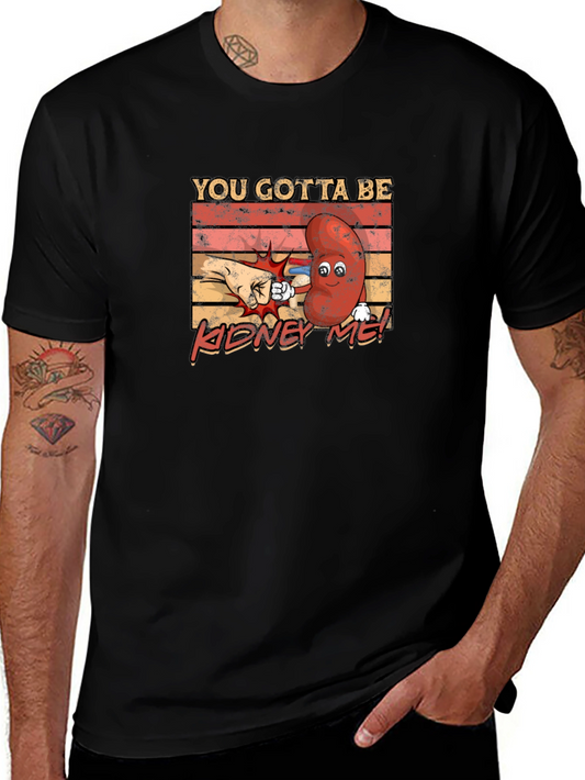 You Gotta Be Kidney Me! Funny Graphic Tee