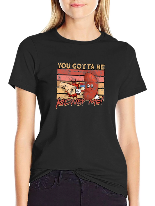 You Gotta Be Kidney Me! Funny Graphic Tee
