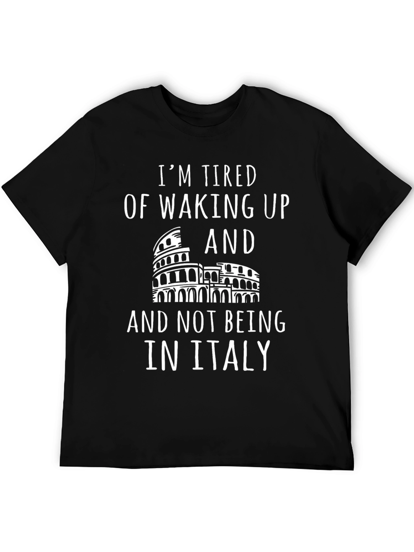 Italy Tourist T-Shirt - Im Tired of Not Being in Italy
