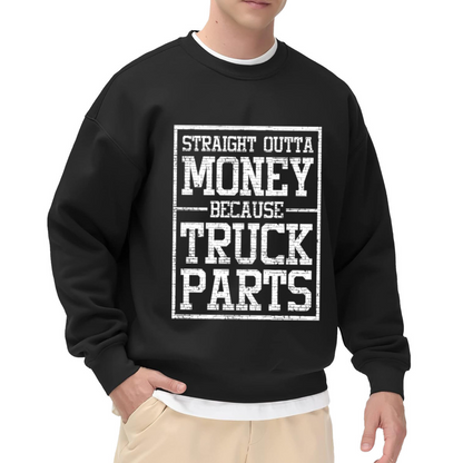 Funny “Straight Outta Money Because Truck Parts” Graphic Crewneck Sweatshirt for Truck Drivers and Mechanics
