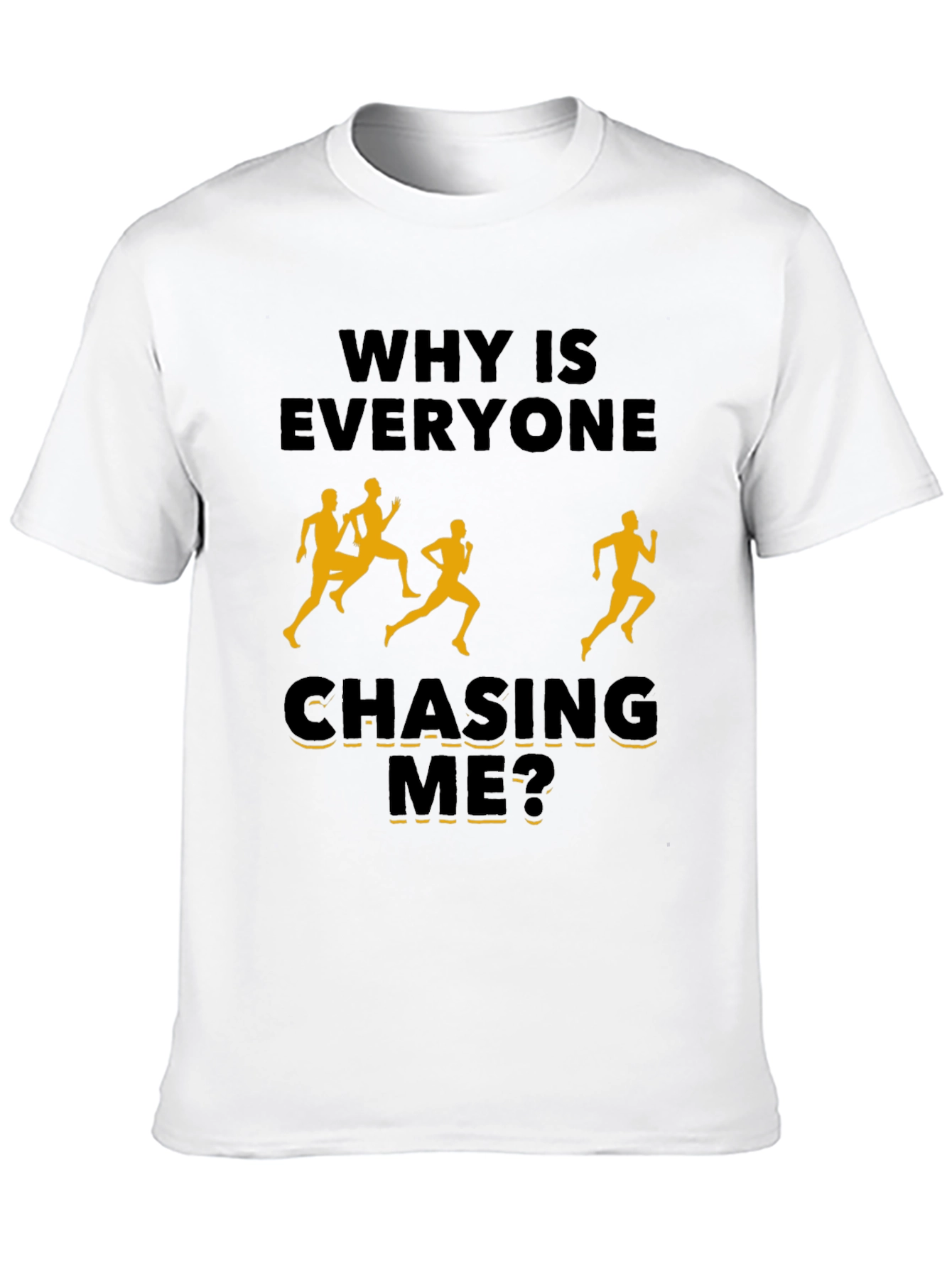 Why Is Everyone Chasing Me? Novelty T-Shirt