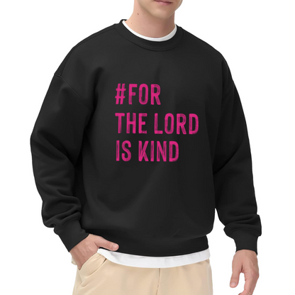 For The Lord Is Kind Christian Faith Crewneck Sweatshirt | Religious Scripture Quote Pullover, Inspirational Christian Gift Top