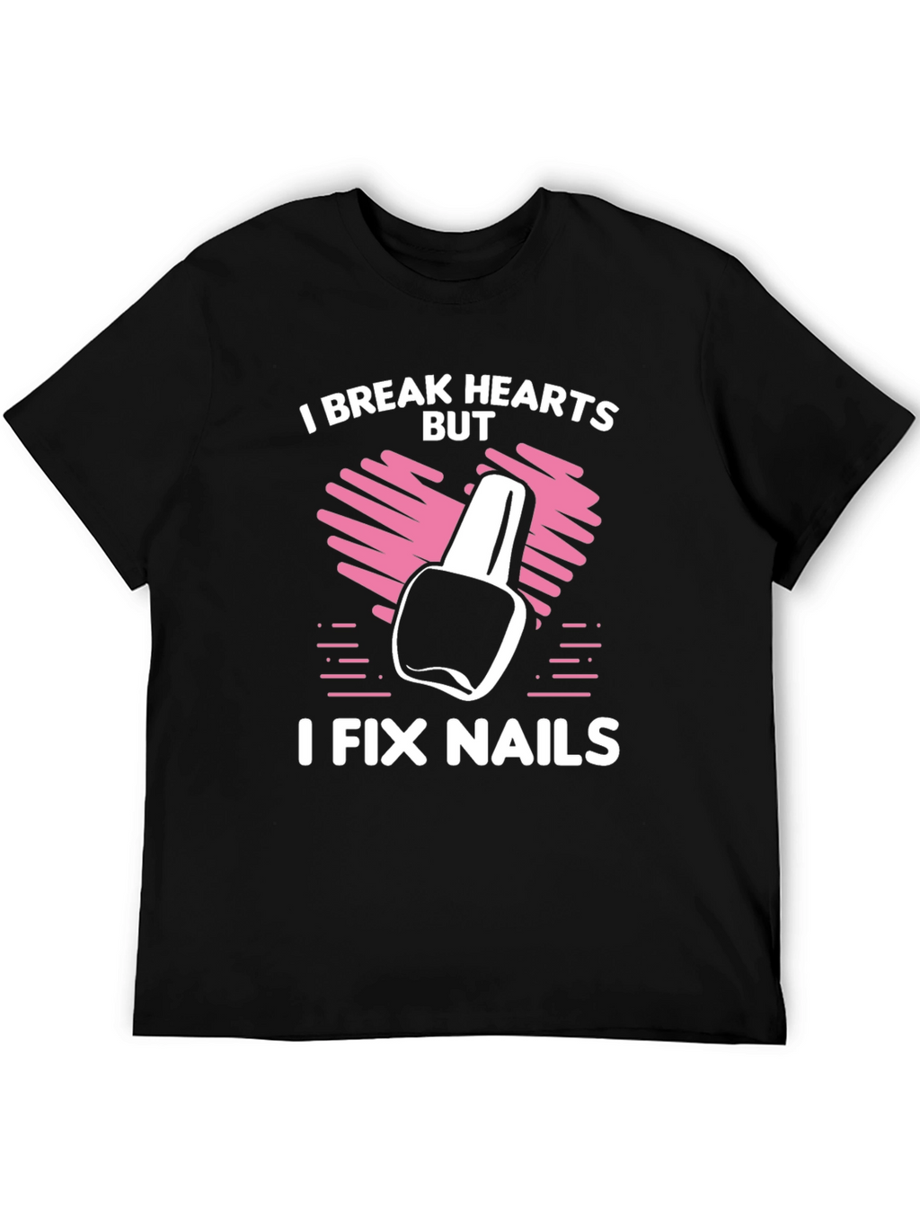 I Break Hearts But I Fix Nails T-Shirt