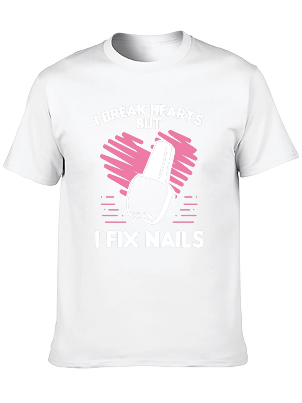 I Break Hearts But I Fix Nails T-Shirt