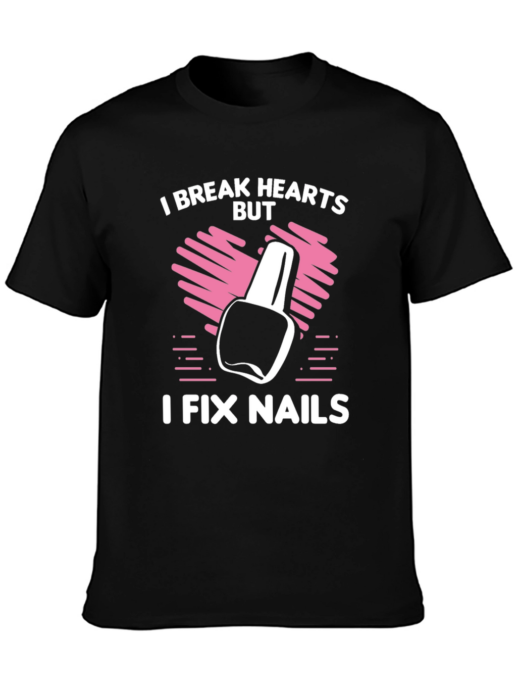 I Break Hearts But I Fix Nails T-Shirt
