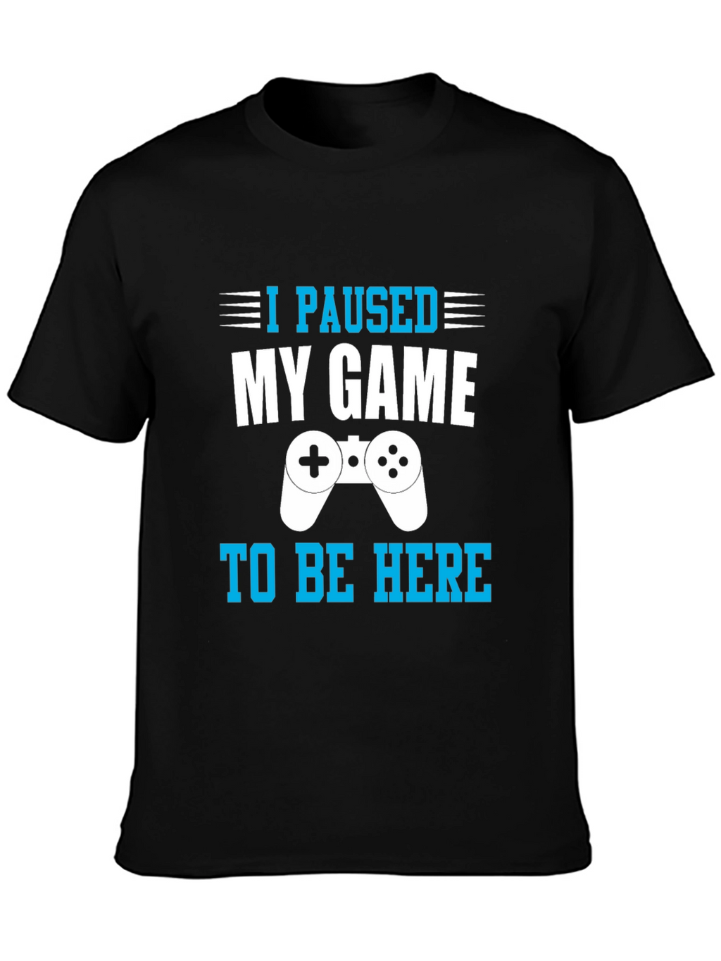 I Paused My Game to Be Here Gamer T-Shirt