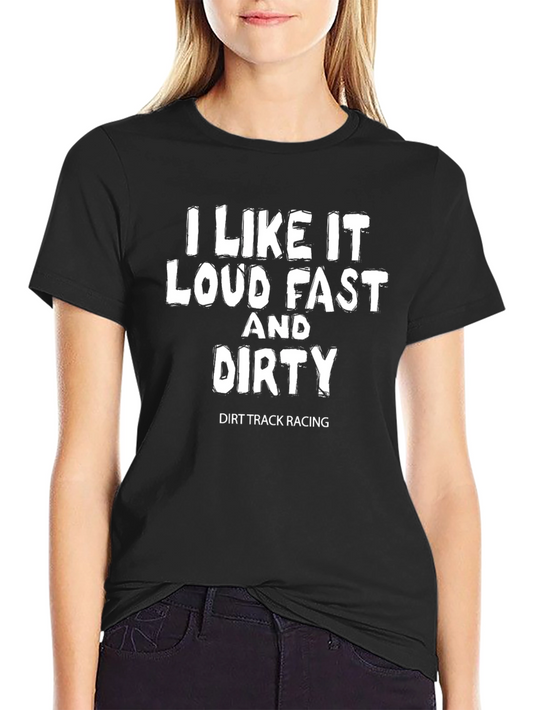 I Like it Loud Fast and Dirty Dirt Track Racing T-Shirt