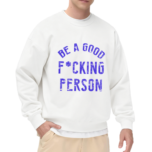 Be A Good F*cking Person Edgy Motivational Crewneck Sweatshirt | Distressed Blunt Slogan Pullover, Honest Gift