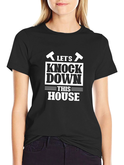 Lets Knock Down This House Funny T-Shirt