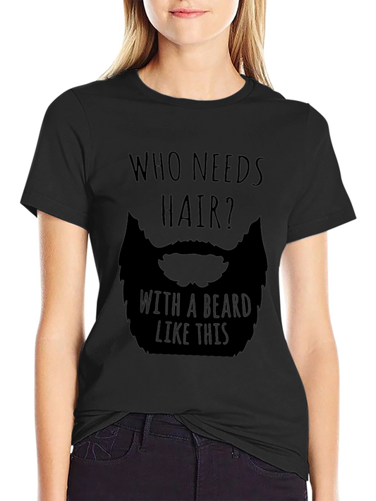 Humorous Who Needs Hair Beard Graphic T-Shirt
