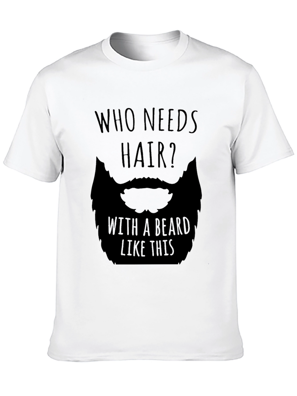 Humorous Who Needs Hair Beard Graphic T-Shirt