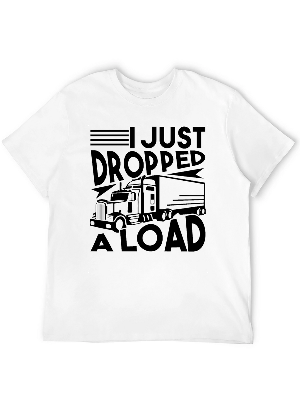 I Just Dropped A Load Trucker Graphic T-Shirt