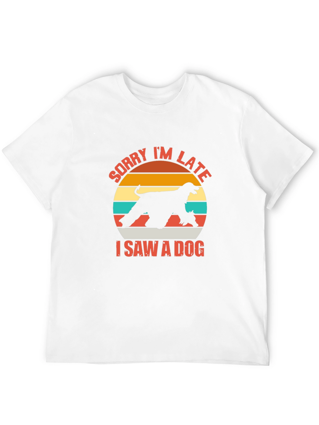 Sorry Im Late I Saw a Dog T-Shirt