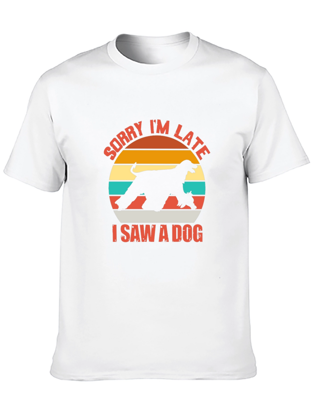 Sorry Im Late I Saw a Dog T-Shirt