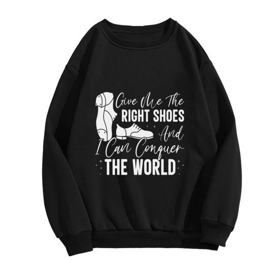 Give Me The Right Shoes And I Can Conquer The World Crewneck Sweatshirt, Tap Dance Shoe Pullover, Shoe Lover Gift