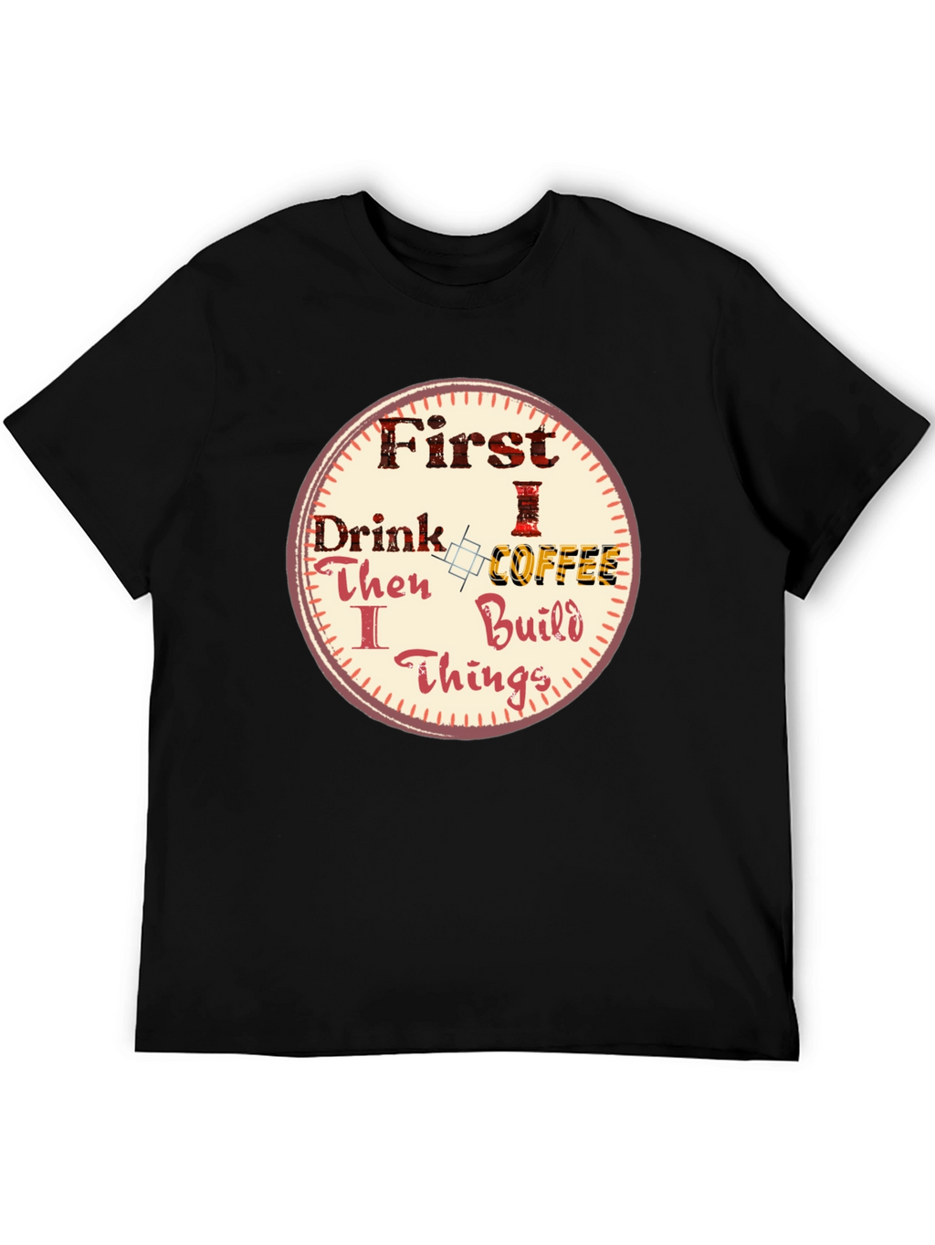 First Drink Coffee Then I Build Things Graphic Tee
