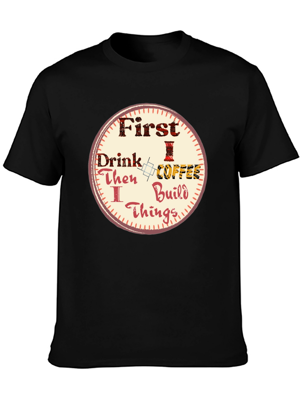 First Drink Coffee Then I Build Things Graphic Tee