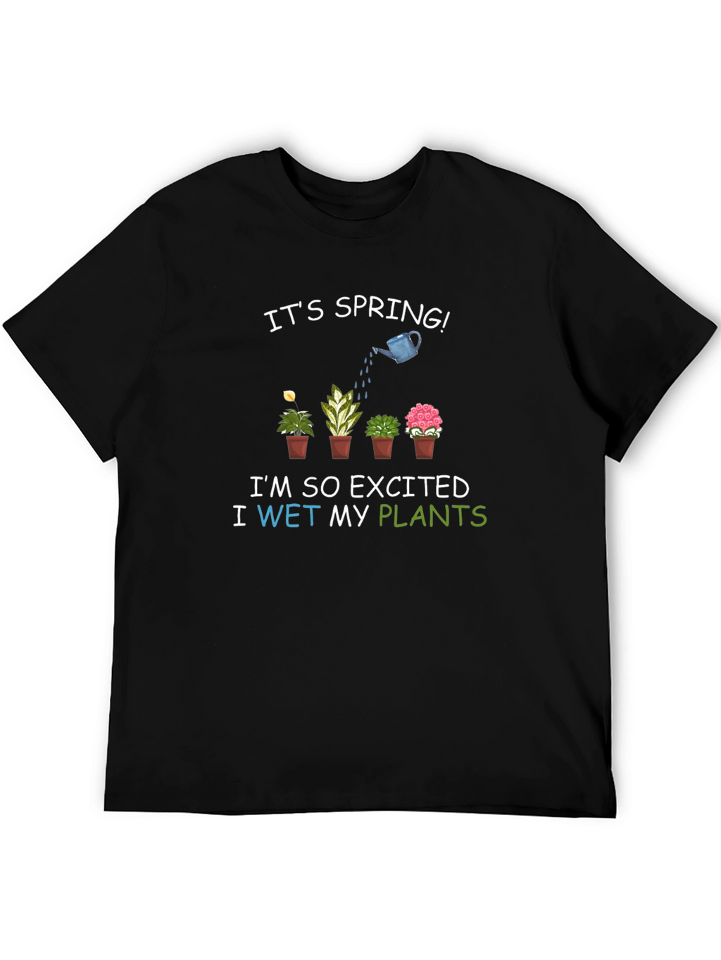 Its Spring! I Wet My Plants T-Shirt