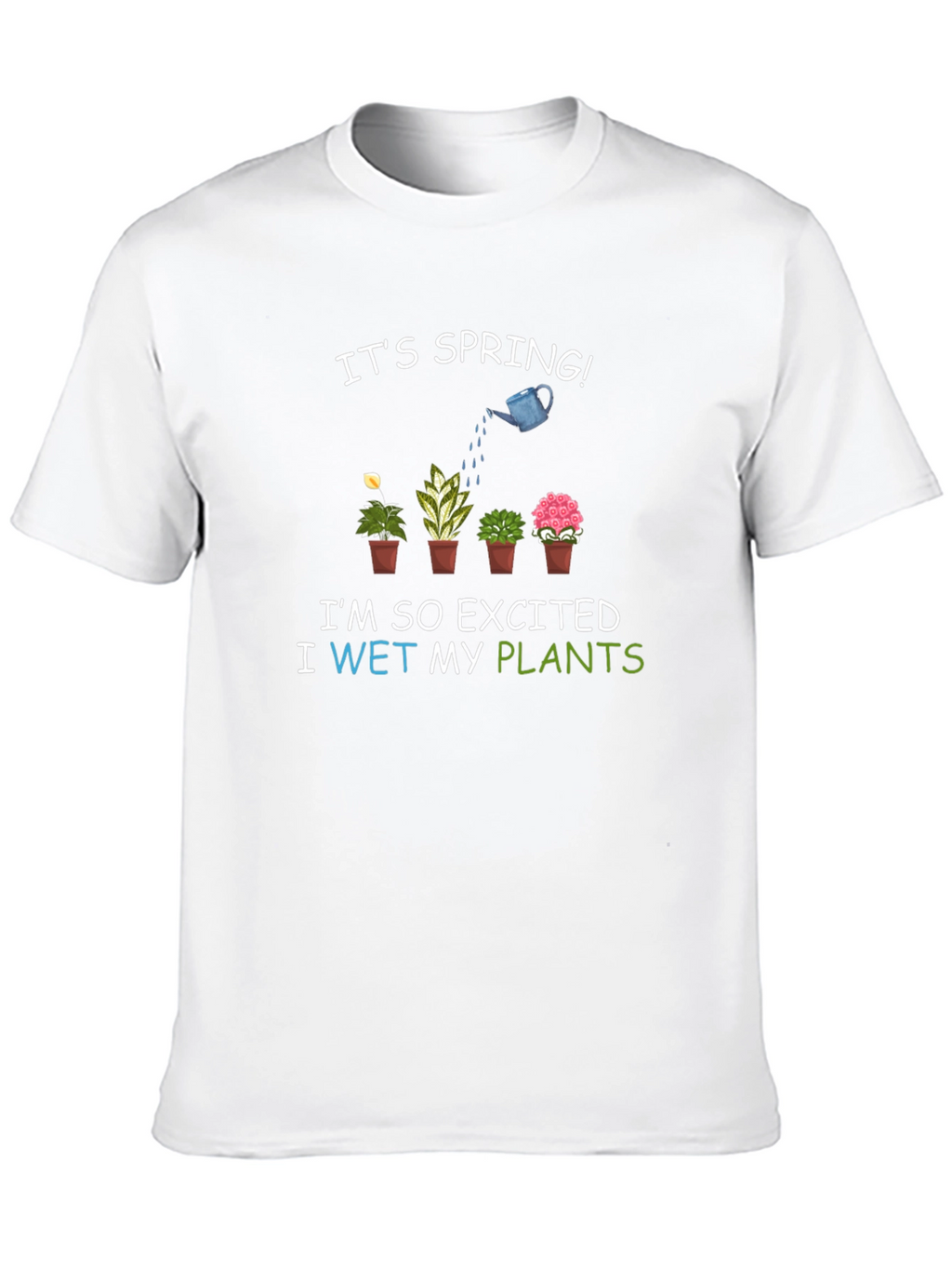Its Spring! I Wet My Plants T-Shirt