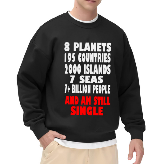 8 Planets 195 Countries 2000 Islands 7 Seas 7+ Billion People And Am Still Single Crewneck Sweatshirt | Funny Sarcastic Quote Pullover, Single Life Typographic Streetwear Top, Anti Valentine's Day Gift