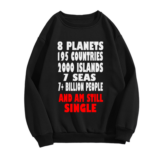 8 Planets 195 Countries 2000 Islands 7 Seas 7+ Billion People And Am Still Single Crewneck Sweatshirt | Funny Sarcastic Quote Pullover, Single Life Typographic Streetwear Top, Anti Valentine's Day Gift