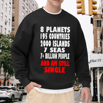 8 Planets 195 Countries 2000 Islands 7 Seas 7+ Billion People And Am Still Single Crewneck Sweatshirt | Funny Sarcastic Quote Pullover, Single Life Typographic Streetwear Top, Anti Valentine's Day Gift